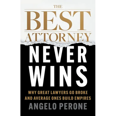 The Best Attorney Never Wins: Why Great Lawyers Go Broke and Average Ones Build Empires