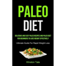 Paleo Diet: Delicious And Easy Paleo Recipes And Paleo Diet For Beginners To Lose Weight Effectively (Ultimate Guide For Rapid Weight Loss)