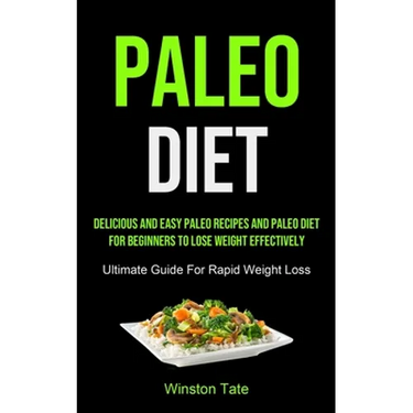 Paleo Diet: Delicious And Easy Paleo Recipes And Paleo Diet For Beginners To Lose Weight Effectively (Ultimate Guide For Rapid Weight Loss)