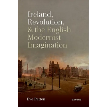 Ireland, Revolution, and the English Modernist Imagination