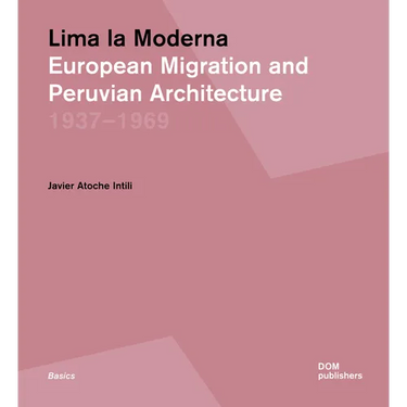 Lima La Moderna: European Migration and Peruvian Architecture 1937-1969