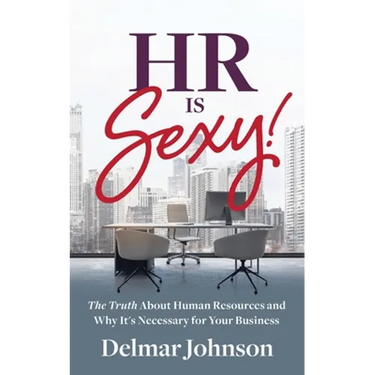 HR Is Sexy!: The Truth About Human Resources and Why It's Necessary for Your Business