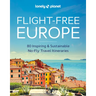 Lonely Planet Flight-Free Europe: Detailed Itineraries Travel Like a Local Insider Tips Covers France, Italy, Greece, Sweden, and More