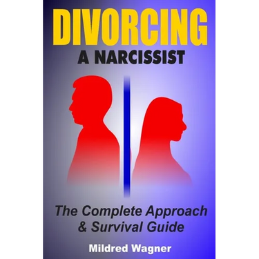 Divorcing a Narcissist: The Complete Approach and Survival Guide