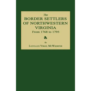 The Border Settlers of Northwestern Virginia from 1768 to 1795: Embracing the Life of Jesse Hughes and Other Noted Scouts of the Great Woods of the Tr
