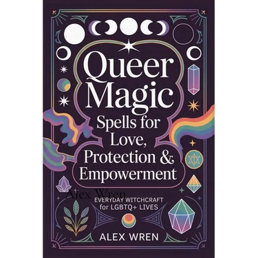Queer Magic - Spells for Love, Protection & Empowerment: Everyday Witchcraft for LGBTQ+ Lives