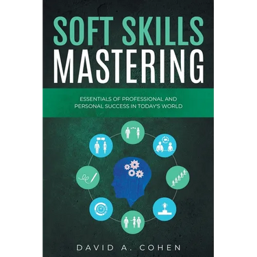 Soft Skills Mastering: Essentials of Professional and Personal Success in Today's World