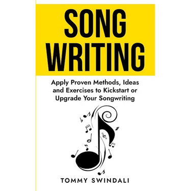 Songwriting: Apply Proven Methods, Ideas and Exercises to Kickstart or Upgrade Your Songwriting