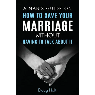 A Man's Guide on How to Save Your Marriage Without Having to Talk About It