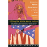 Killing the White Man's Indian: Reinventing Native Americans at the End of the Twentieth Century