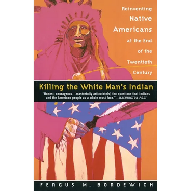 Killing the White Man's Indian: Reinventing Native Americans at the End of the Twentieth Century
