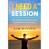 I Need A Session: The Ultimate Guide to Love, Confidence & Positivity