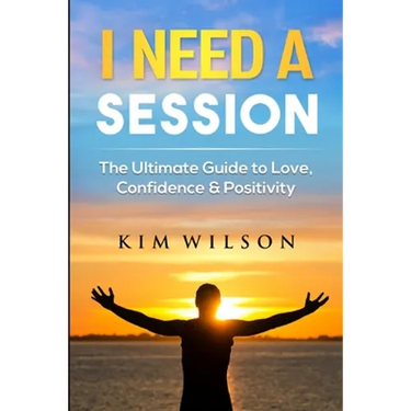 I Need A Session: The Ultimate Guide to Love, Confidence & Positivity