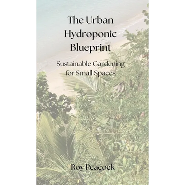 The Urban Hydroponic Blueprint: Sustainable Gardening for Small Spaces