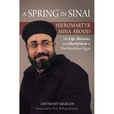 A Spring in Sinai: Hieromartyr Mina Abood: His Life, Miracles, and Martyrdom in Post-Revolution Egypt