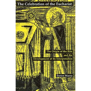 The Celebration of Eucharist: The Origin of the Rite and the Development of Its Interpretation
