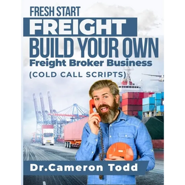 FRESH START FREIGHT BUILD YOUR OWN Freight Broker Business: Cold Calling Scripts