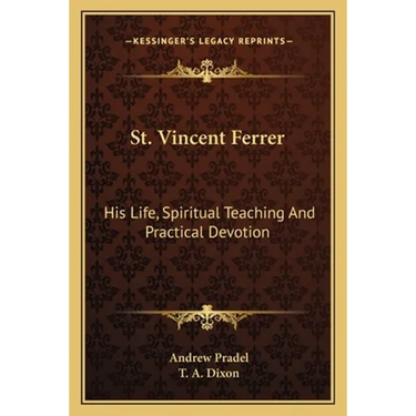 St. Vincent Ferrer: His Life, Spiritual Teaching And Practical Devotion