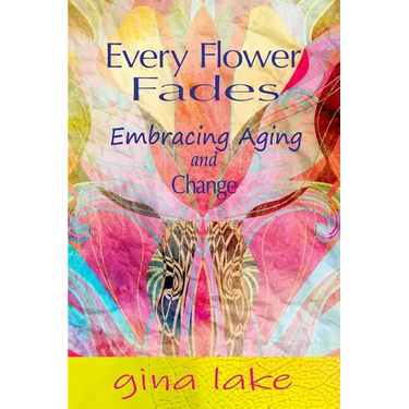 Every Flower Fades: Embracing Aging and Change