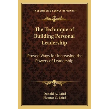 The Technique of Building Personal Leadership: Proved Ways for Increasing the Powers of Leadership