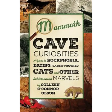 Mammoth Cave Curiosities: A Guide to Rockphobia, Dating, Saber-Toothed Cats, and Other Subterranean Marvels