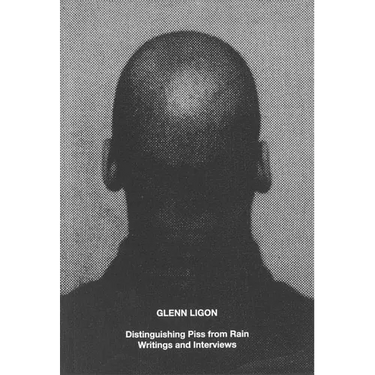 Glenn Ligon: Distinguishing Piss from Rain: Writings and Interviews