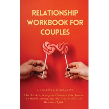 Relationship Workbook for Couples: 5 Guided Steps to Improve Communication, IncreaseEmotional Intimacy, Reconnect and Rekindle theRomance's Spark