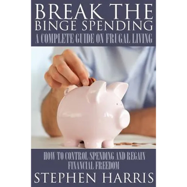 Break the Binge Spending: A Complete Guide on Frugal Living