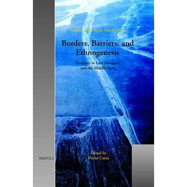 Borders, Barriers, and Ethnogenesis: Frontiers in Late Antiquity and the Middle Ages
