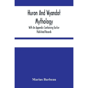 Huron And Wyandot Mythology, With An Appendix Containing Earlier Published Records
