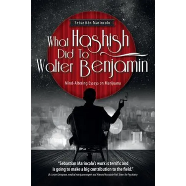 What Hashish Did To Walter Benjamin: Mind-Altering Essays on Marijuana