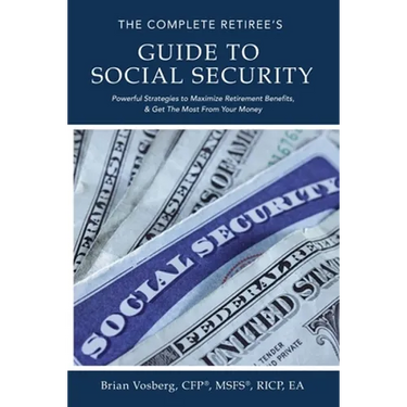 The Complete Retiree's Guide to Social Security: Powerful Strategies to Maximize Retirement Benefits and Get the Most from Your Money