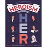 Heroism Begins with Her: Inspiring Stories of Bold, Brave, and Gutsy Women in the U.S. Military