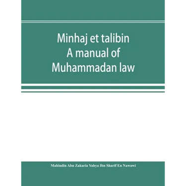 Minhaj et talibin: a manual of Muhammadan law, according to the school of Shafii