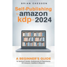 Self-Publishing to Amazon KDP in 2024 - A Beginner's Guide to Selling E-Books, Audiobooks & Paperbacks on Amazon, Audible & Beyond