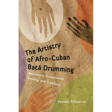 The Artistry of Afro-Cuban Bata Drumming: Aesthetics, Transmission, Bonding, and Creativity