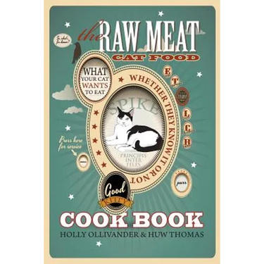 The Raw Meat Cat Food Cookbook: What Your Cat Wants to Eat Whether They Know It or Not