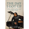 The Day I Got Up: A Story of Healing, Hope, and the Power of Faith