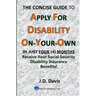 The Concise Guide to Apply for Disability On-Your-Own: In Just Four (4) Months Receive Your Social Security Disability Insurance Benefits!