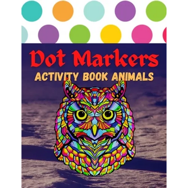 Dot Markers Activity Book Animals: 100 Animals to Color, for Toddlers, Preschool, and Kindergarten Kids