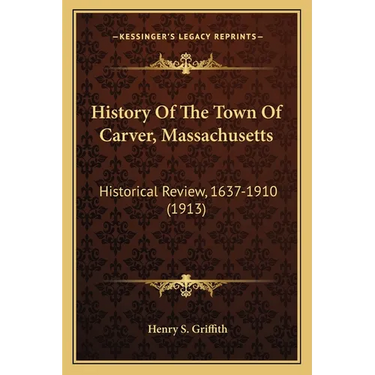 History Of The Town Of Carver, Massachusetts: Historical Review, 1637-1910 (1913)