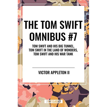 Tom Swift Omnibus #7: Tom Swift and His Big Tunnel, Tom Swift in the Land of Wonders, Tom Swift and His War Tank