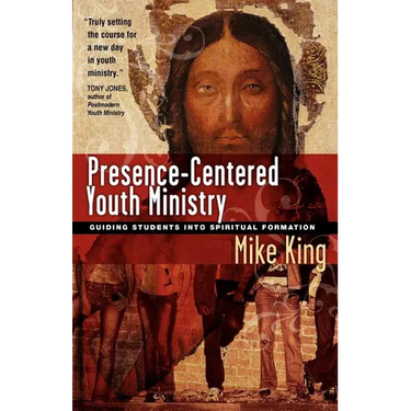 Presence-Centered Youth Ministry: Guiding Students Into Spiritual Formation