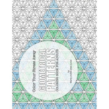 Color Your Stress Away: Geometrical Patterns: Coloring Book for Adults