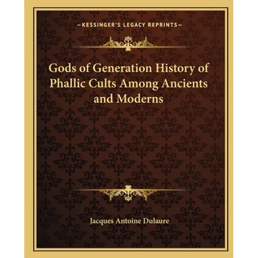 Gods of Generation History of Phallic Cults Among Ancients and Moderns