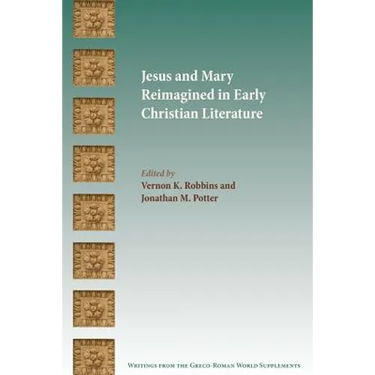 Jesus and Mary Reimagined in Early Christian Literature