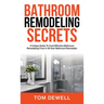 Bathroom Remodeling Secrets: A Unique Guide To Cost-Effective Bathroom Remodeling From A 30-Year Bathroom Remodeler