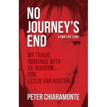 No Journey's End: My Tragic Romance with Ex-Manson Girl, Leslie Van Houten