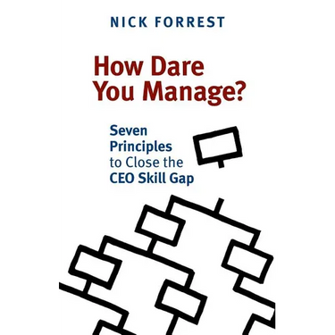 How Dare You Manage? Seven Principles to Close the CEO Skill Gap
