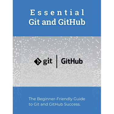 Essential Git and GitHub: The Beginner-Friendly Guide to Git and GitHub Success
